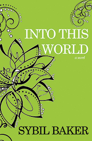 Into This World: a novel by Sybil Baker